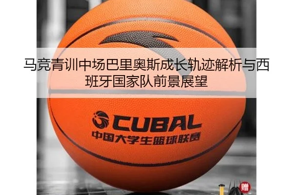 马竞青训中场巴里奥斯成长轨迹解析与西班牙国家队前景展望