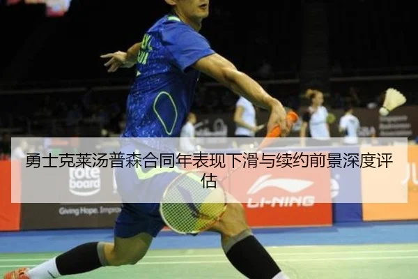 勇士克莱汤普森合同年表现下滑与续约前景深度评估